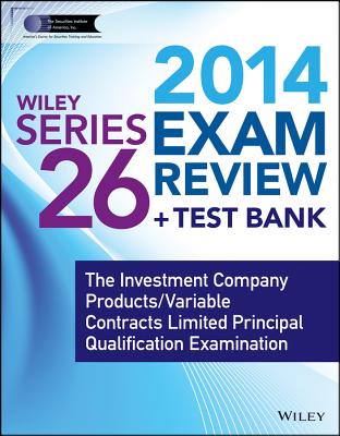 Wiley Series 26 Exam Review 2014 + Test Bank: The Investment Company Products / Variable Contracts Limited Principal Qualification Examination - The Securities Institute of America Inc