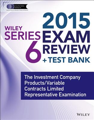 Wiley Series 6 Exam Review 2015 + Test Bank: The Investment Company Products / Variable Contracts Limited Representative Examination - The Securities Institute of America Inc