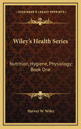 Wiley's Health Series: Nutrition, Hygiene, Physiology; Book One