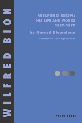 Wilfred Bion: His Life and Works - Bleandonu, Gerard