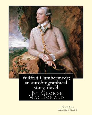 Wilfrid Cumbermede; an autobiographical story, By George MacDonald A NOVEL - MacDonald, George