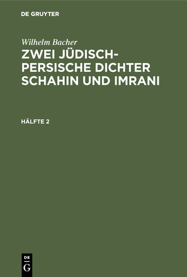 Wilhelm Bacher: Zwei J?disch-Persische Dichter Schahin Und Imrani. H?lfte 2 - Bacher, Wilhelm