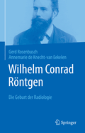 Wilhelm Conrad Rntgen: Die Geburt der Radiologie