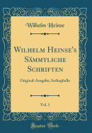 Wilhelm Heinse's S?mmtliche Schriften, Vol. 1: Original-Ausgabe; Ardinghello (Classic Reprint)