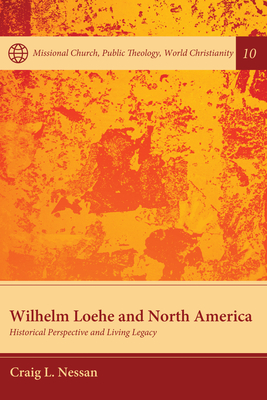 Wilhelm Loehe and North America - Nessan, Craig L, and Kleinhans, Kathryn A (Foreword by)