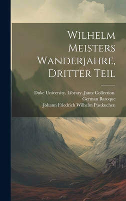 Wilhelm Meisters Wanderjahre, Dritter Teil - Pustkuchen, Johann Friedrich Wilhelm, and Duke University Library Jantz Colle (Creator)