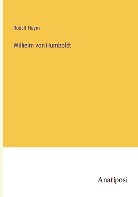 Wilhelm Von Humboldt - Haym, Rudolf