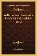 Wilhelm Von Humboldt's Briefe An F. G. Welcker (1859)