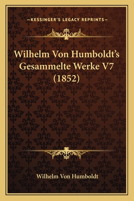 Wilhelm Von Humboldt's Gesammelte Werke V7 (1852) - Humboldt, Wilhelm Von