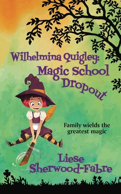 Wilhelmina Quigley: Magic School Dropout - Sherwood-Fabre, Liese A