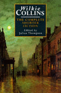 Wilkie Collins : the complete shorter fiction