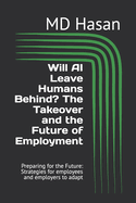 Will AI Leave Humans Behind? The Takeover and the Future of Employment: Preparing for the Future: Strategies for employees and employers to adapt