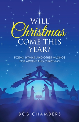 Will Christmas Come This Year?: Poems, Hymns, and Other Musings for Advent and Christmas - Chambers, Bob