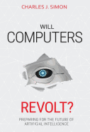 Will Computers Revolt?: Preparing for the Future of Artificial Intelligence