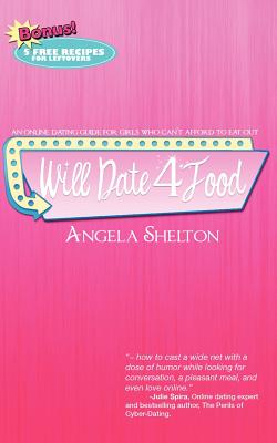 Will Date 4 Food: online dating guide for girls who can't afford to eat out - Shelton, Angela