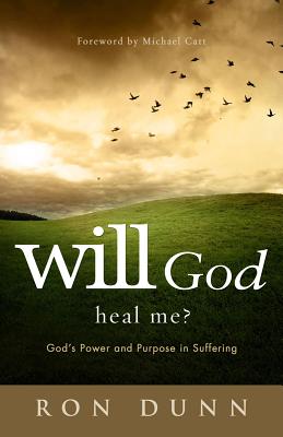 Will God Heal Me?: God's Power and Purpose in Suffering - Dunn, Ron, and Catt, Michael (Foreword by)