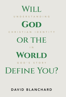 Will God or the World Define You?: Understanding Christian Identity in God's Story - Blanchard, David