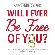 Will I Ever Be Free of You? Lib/E: How to Navigate a High-Conflict Divorce from a Narcissist and Heal Your Family