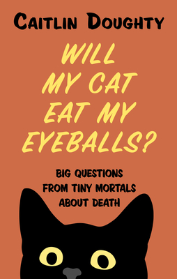 Will My Cat Eat My Eyeballs?: Big Questions from Tiny Mortals about Death - Doughty, Caitlin