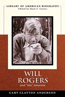 Will Rogers and His America - Anderson, Gary, and Carnes, Mark