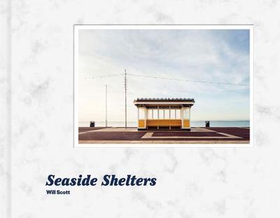 Will Scott: Seaside Shelters - Scott, Will (Photographer), and Heathcote, Edwin (Introduction by)