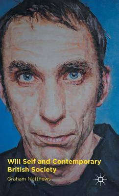 Will Self and Contemporary British Society - Matthews, G.