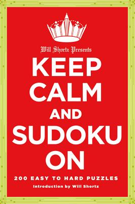 Will Shortz Presents Keep Calm and Sudoku on: 200 Easy to Hard Puzzles - New York Times, and Shortz, Will (Editor)