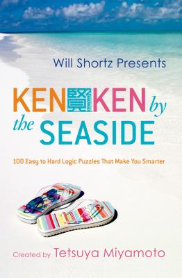 Will Shortz Presents Kenken by the Seaside: 100 Easy to Hard Logic Puzzles That Make You Smarter - Miyamoto, Tetsuya, and Shortz, Will (Introduction by)