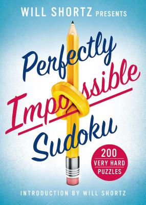 Will Shortz Presents Perfectly Impossible Sudoku: 200 Very Hard Puzzles - Shortz, Will (Editor)