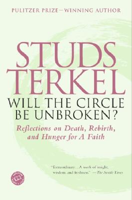 Will the Circle Be Unbroken?: Reflections on Death, Rebirth, and Hunger for a Faith - Terkel, Studs