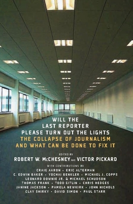 Will The Last Reporter Please Turn Out The Lights: The Collapse of Journalism and What Can Be Done to Fix It - McChesney, Robert W, and Pickard, Victor