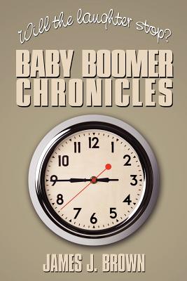 Will the Laughter Stop?: Baby Boomer Chronicles - Brown, James J, Jr.