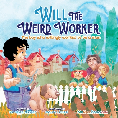 Will the Weird Worker: The boy who willingly worked to become a young man. - Gunter, Mr., and Books, Nate, Mr.