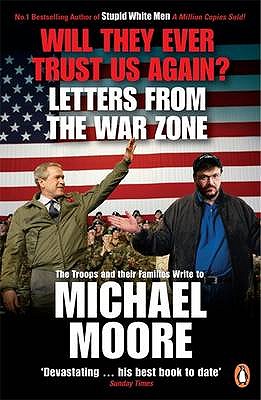 Will They Ever Trust Us Again?: Letters from the War Zone to Michael Moore - Moore, Michael