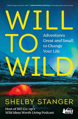 Will to Wild: Adventures Great and Small to Change Your Life - Stanger, Shelby