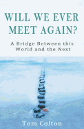 Will We Ever Meet Again?: A Bridge Between This World and the Next