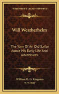 Will Weatherhelm: The Yarn of an Old Sailor about His Early Life and Adventures