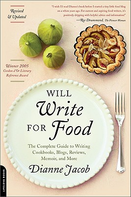 Will Write for Food: The Complete Guide to Writing Cookbooks, Blogs, Reviews, Memoir, and More - Jacob, Dianne
