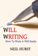 Will Writing: How To Write A Will Easily - Hurst, Neil