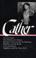 Willa Cather: Later Novels (loa #49): A Lost Lady / The Professor's House / Death Comes for the Ar / Shadows on the Rock / Lucy Gayheart / Sapphira and the Sla