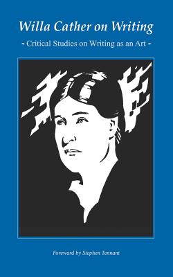 Willa Cather on Writing: Critical Studies on Writing as an Art - Cather, Willa, and Tennant, Stephen (Foreword by)