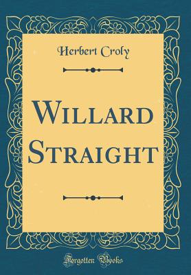 Willard Straight (Classic Reprint) - Croly, Herbert