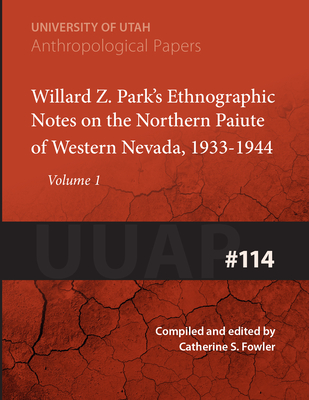 Willard Z. Park's Notes on the Northern Paiute of Western Nevada, 1933-1940: Uuap 114 Volume 114 - Fowler, Catherine S