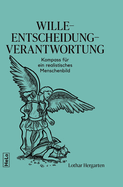 Wille-Entscheidung-Verantwortung: Kompass fr ein realistisches Menschenbild