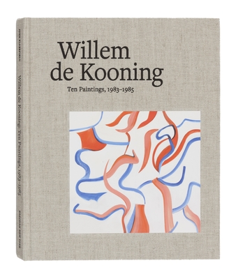 Willem de Kooning: Ten Paintings, 1983-1985 - Elderfield, John (Text by), and Mahony, Lauren (Contributions by), and Brown, Cecily (Contributions by)