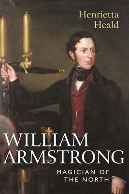 William Armstrong: Magician of the North - Heald, Henrietta