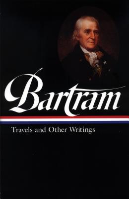 William Bartram: Travels & Other Writings (Loa #84) - Bartram, William, and Slaughter, Thomas P (Editor)