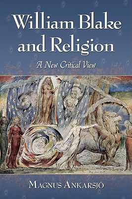 William Blake and Religion: A New Critical View - Ankarsj, Magnus