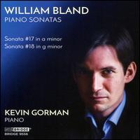 William Bland: Piano Sonatas - Sonata # 17 in a minor, Sonata #18 in g minor - Kevin Gorman (piano)