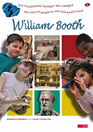 William Booth: The Troubleseom Teenager Who Changed the Lives of People No-One Else Would Touch